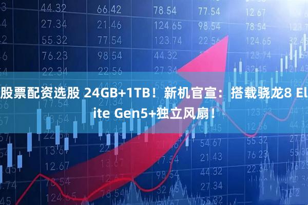 股票配资选股 24GB+1TB！新机官宣：搭载骁龙8 Elite Gen5+独立风扇！
